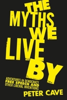 The Myths We Live By: Adventures in Democracy, Free Speech and Other Liberal Inventions 1786495228 Book Cover