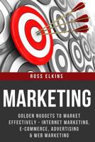 Marketing: Golden Nuggets to Market Effectively - Internet Marketing, E-Commerce, Advertising & Web Marketing 1519621116 Book Cover
