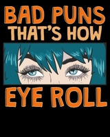 Bad Puns That’s How Eye Roll: Bad Puns That's How Eye Roll Hilarious Horrible Pun Joke 2020-2021 Weekly Planner & Gratitude Journal (110 Pages, 8" x ... Moments of Thankfulness & To Do Lists 1670952924 Book Cover