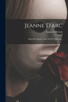 Jeanne d'Arc: Op�ra En Quatre Actes Et Six Tableaux... 1018671900 Book Cover
