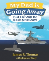 My Dad is Going Away But He Will be Back One Day!: A Deployment Story (Deployment Series Book 1) 1971190012 Book Cover