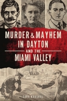 Murder  Mayhem in Dayton and the Miami Valley 1467144134 Book Cover