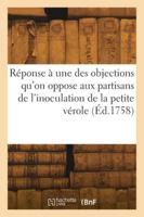 Réponse à une des objections qu'on oppose aux partisans de l'inoculation de la petite vérole 2418276562 Book Cover