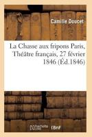 La Chasse Aux Fripons, Coma(c)Die En 3 Actes Et En Vers Paris, Tha(c)A[tre Franaais, 27 Fa(c)Vrier 1846 2011928109 Book Cover