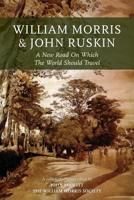 William Morris and John Ruskin: A New Road on Which the World Should Travel 1905816340 Book Cover