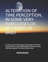 ALTERATION OF TIME PERCEPTION, IN SOME VERY RARE CASES OF INSOMNIA, IN BRIEF: Dr Amine Guen, Neurology, Somnology And Clinical Sleep Medicine, ... And Neurological Functional Explorations B086C1WTK7 Book Cover