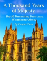 A Thousand Years of Majesty: Top 10 Fascinating Facts About Westminster Abbey B0FSRHWS18 Book Cover