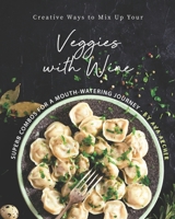 Creative Ways to Mix Up Your Veggies with Wine: Superb Combos for A Mouth-Watering Journey B08F6M5KX9 Book Cover