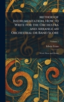 Method of Instrumentation, How to Write for the Orchestra and Arrange an Orchestral or Band Score: Wood, Brass and Drums 1025836995 Book Cover