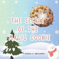 The Secret of the Magic Cookie: The Magical Christmas Recipe: A Lesson in Love, Patience, and Cookies. B0G5DX8VYF Book Cover