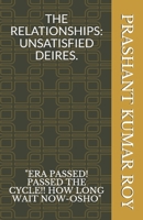 THE RELATIONSHIPS:UNSATISFIED DESIRES.: "ERA PASSED! PASSED THE CYCLE!! HOW LONG WAIT NOW-OSHO" B088GNKD2Z Book Cover