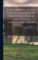 A Dictionary of the Gaelic Language, in two Parts. 1. Gaelic and English. - 2. English and Gaelic: 1 101861026X Book Cover
