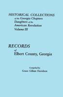 Historical Collections of the Georgia Chapters, Daughters of the American Revolution, Volume 3 : Records of Elbert County, Georgia 0806345683 Book Cover