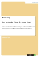 Der weltweite Erfolg des Apple i-Pods: Anhand welcher Unternehmensstrategien der Firma Apple l�sst sich der �konomische Erfolg des Mulimediaplayers iPod erkl�ren? 3668269203 Book Cover
