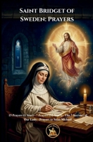 Saint Bridget of Sweden Prayers: 15 Prayers (1 Year) • 7 Prayers (12 Years) The 7 Sorrows of Our Lady-Prayers to Saint Michael (The Church Militant Library) B0H8J33M9T Book Cover