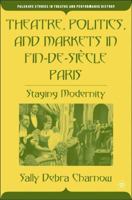 Theatre, Politics, and Markets in Fin-de-Siecle Paris: Staging Modernity (Palgrave Studies in Theatre and Performance History) 1403970416 Book Cover