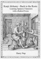 Kanji Alchemy: Back to the Roots - Learning Japanese Characters with a Radical Focus (Reading 6460 Mercurial Japanese Characters) 0648758370 Book Cover