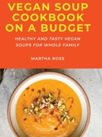 Vegan Soup Cookbook on a Budget: Healthy and Tasty Vegan Soups for Whole Family 1667187236 Book Cover