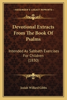 Devotional Extracts From The Book Of Psalms: Intended As Sabbath Exercises For Children 1120702682 Book Cover