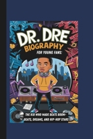 DR. DRE BIOGRAPHY FOR YOUNG FANS: THE KID WHO MADE BEATS BOOM- BEATS, DREAMS, AND HIP-HOP STARS B0DR6QS33W Book Cover
