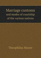 Marriage Customs and Modes of Courtship of the Various Nations 551856323X Book Cover