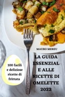La Guida Essenziale Alle Ricette Di Omelette 2022 180465535X Book Cover