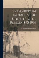 The American Indian in the United States, Period 1850-1914 1016864191 Book Cover