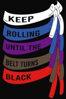 Keep Rolling Until The Belt Turns Black: Jiu jitsu Lined Notebook/Journal/Diary, Great Gifts For BJJ Student Practice and Coaches ,120 Blank Lined Pages, Size 6x9,Matte Finish. 1678464066 Book Cover