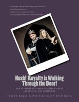 Hush Royalty Is Walking Through the Door!: How to Provide Outstanding Customer Service and Outshine Your Competition 1940128137 Book Cover