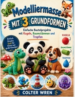 Modelliermasse MIT 3 GRUNDFORMEN: Einfache Bastelprojekte mit Kugeln, Baumstämmen und Tropfen (German Edition) B0H4J373SW Book Cover