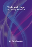 Wait and Hope; Or, A Plucky Boy's Luck 9362992639 Book Cover