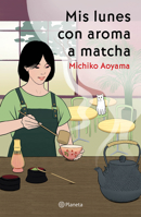 Mis lunes con aroma a matcha (Novela) / Matcha on Monday (A Novel) (Spanish Edition) 607394005X Book Cover