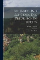 Die Jäger und Schützen des Preußischen Heeres: Erster Theil 1017784310 Book Cover