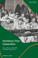 Partition's First Generation: Space, Place, and Identity in Muslim South Asia 0755635418 Book Cover