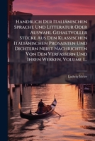 Handbuch Der Italiänischen Sprache Und Litteratur Oder Auswahl Gehaltvoller StÃ1/4cke Aus Den Klassischen Italiänischen Prosaisten Und Dichtern Nebst ... Ihren Werken, Volume 1... (Italian Edition) 1024602842 Book Cover