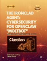 The Ironclad Agent: Cybersecurity for OpenClaw "Moltbot": Protect your Moltbot Agent. B0GMJDWM38 Book Cover