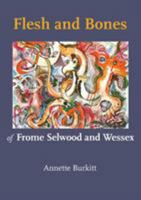 Flesh and Bones: of Frome Selwood and Wessex 1906978506 Book Cover