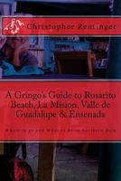 A Gringo's Guide to Rosarito Beach, La Mision, Valle de Guadalupe & Ensenada: Where to go and What to do in Northern Baja 1542765935 Book Cover