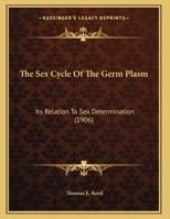 The Sex Cycle Of The Germ Plasm: Its Relation To Sex Determination 1279402113 Book Cover