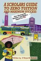 A Scholars Guide To Zero Tuition and Maximum Success: How I Received My Bachelor's and Master's Degree for Free B0F6K5M56W Book Cover