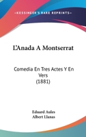 L'Anada A Montserrat: Comedia En Tres Actes Y En Vers (1881) 1120421411 Book Cover