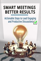 Smart Meetings, Better Results: Actionable Steps to Lead Engaging and Productive Discussions (Workplace Mastery Series) B0DPZH7WKJ Book Cover