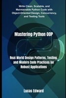 Mastering Python OOP: Real-World Design Patterns, Testing, and Modern Code Practices for Robust Applications B0FJFSRZLS Book Cover