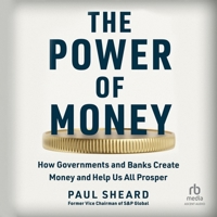 The Power of Money: How Governments and Banks Create Money and Help Us All Prosper B0CQZRR381 Book Cover