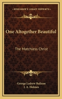 One Altogether Beautiful: The Matchless Christ 143258619X Book Cover