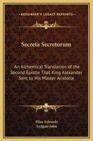 Secreta Secretorum: An Alchemical Translation of the Second Epistle That King Alexander Sent to His Master Aristotle 116283823X Book Cover