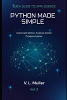 Python Made Simple: Automate better. Analyze better. Produce better. (Quick Guide to Data Science) B0GYRMZW5M Book Cover