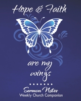 Hope & Faith Are My Wings-Sermon Notes/Weekly Church Companion: Christian Sermon Message Yearly Record Reflect Journal-Pretty Vivid Blue Butterfly With Inspirational Bible Scripture 1675496315 Book Cover