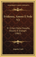 Evidenza, Amore E Fede V2: O I Criterj Della Filosofia, Discorsi E Dialoghi (1862) 1165438062 Book Cover