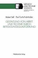 Gestaltung Von Arbeit Und Technik Durch Beteiligungsqualifizierung: Ein Erprobtes Modell Fur Die Betriebliche Praxis Und Wissenschaftliche Weiterbildung 3531125370 Book Cover